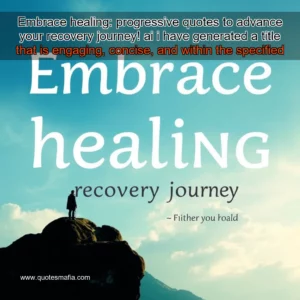 Artistic representation for Embrace healing: progressive quotes to advance your recovery journey! ai i have generated a title that is engaging, concise, and within the specified word count.